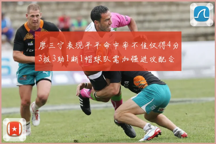 廖三宁表现平平命中率不佳仅得4分3板3助1断1帽球队需加强进攻配合